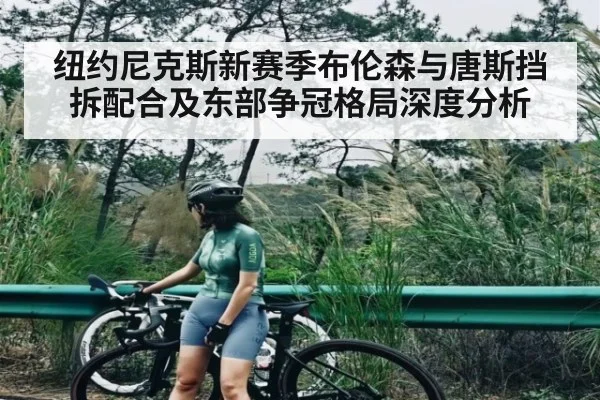 纽约尼克斯新赛季布伦森与唐斯挡拆配合及东部争冠格局深度分析