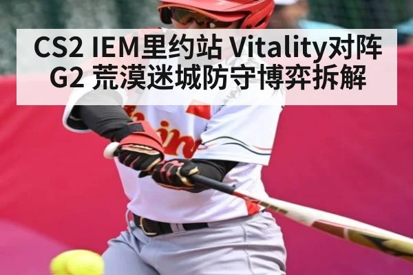 CS2 IEM里约站 Vitality对阵G2 荒漠迷城防守博弈拆解